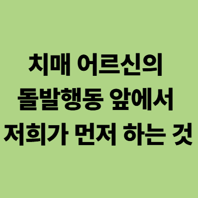 치매어르신의 돌발행동을 마주하는 요양병원의 대처법